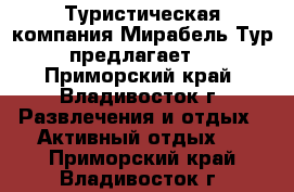 Туристическая компания Мирабель Тур предлагает: - Приморский край, Владивосток г. Развлечения и отдых » Активный отдых   . Приморский край,Владивосток г.